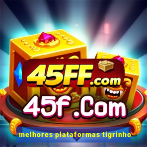 melhores plataformas tigrinho